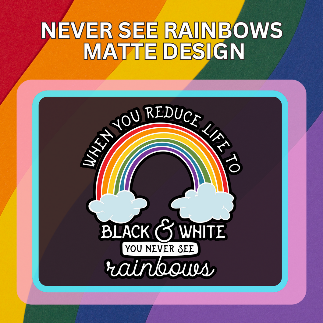 Never See Rainbows Matte Design