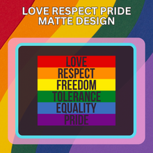 Load image into Gallery viewer, Love, Respect Pride Matte design
